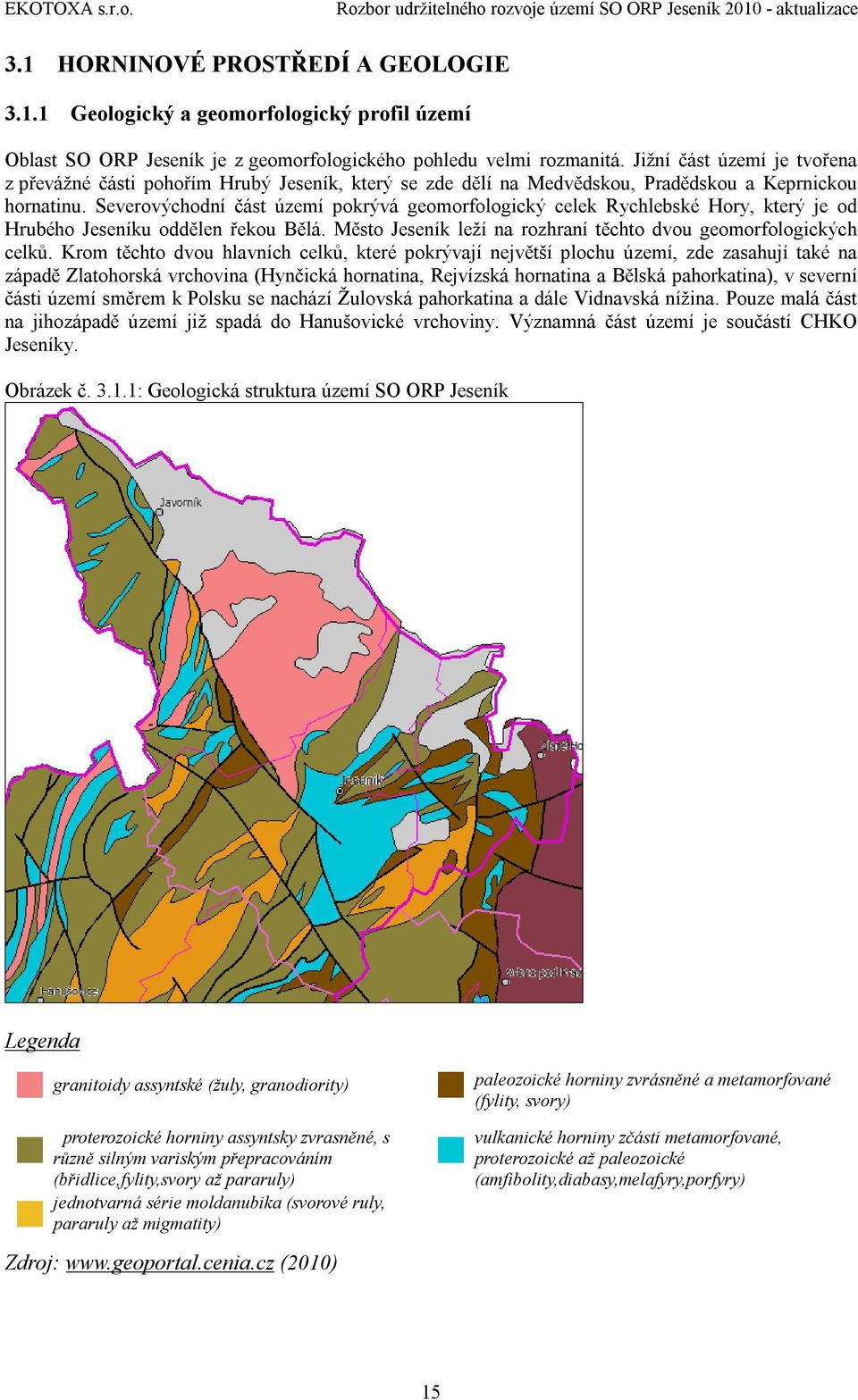 Severovýchodní část území pokrývá geomorfologický celek Rychlebské Hory, který je od Hrubého Jeseníku oddělen řekou Bělá. Město Jeseník leží na rozhraní těchto dvou geomorfologických celků.