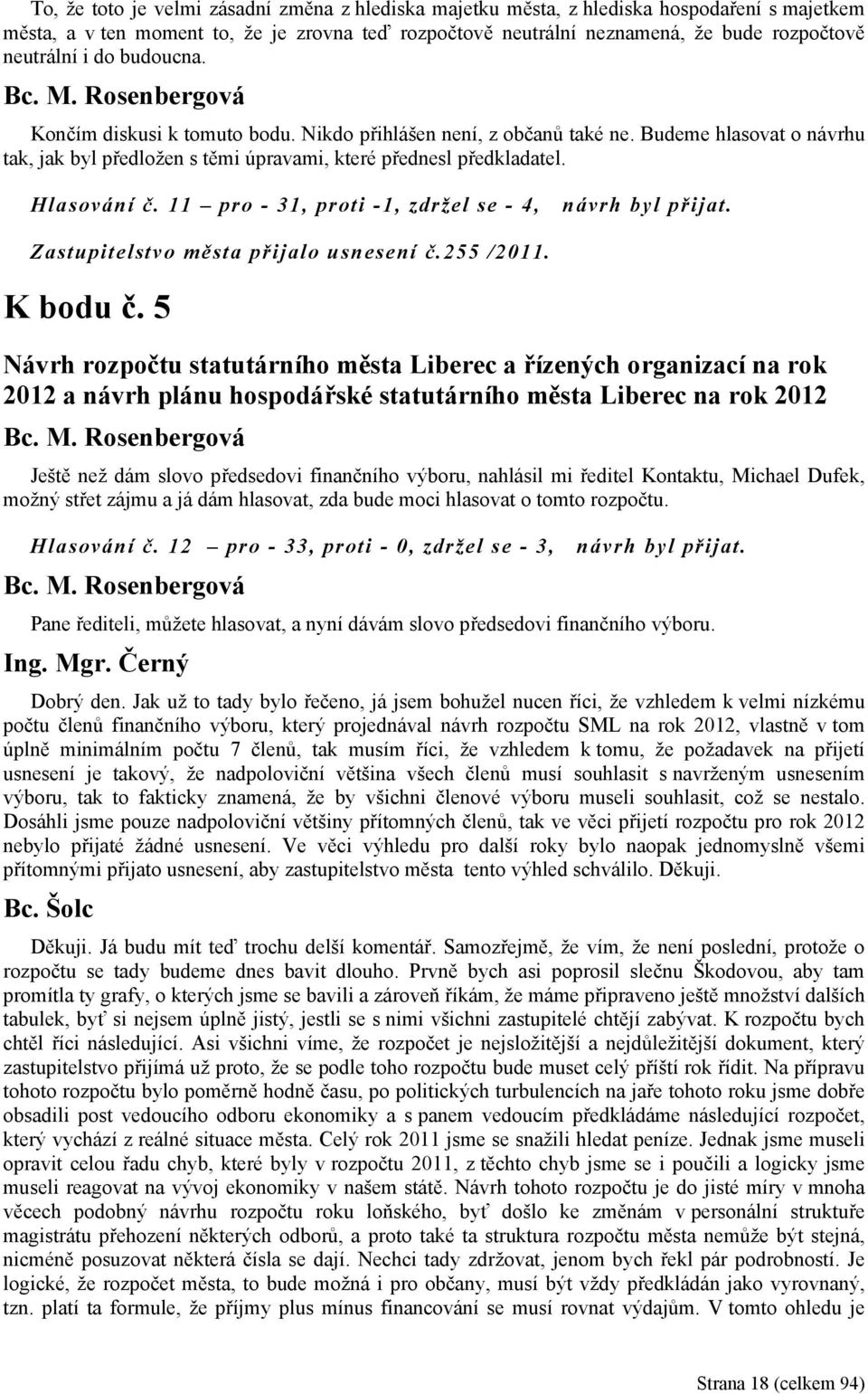 11 pro - 31, proti -1, zdržel se - 4, návrh byl přijat. Zastupitelstvo města přijalo usnesení č.255 /2011. K bodu č.