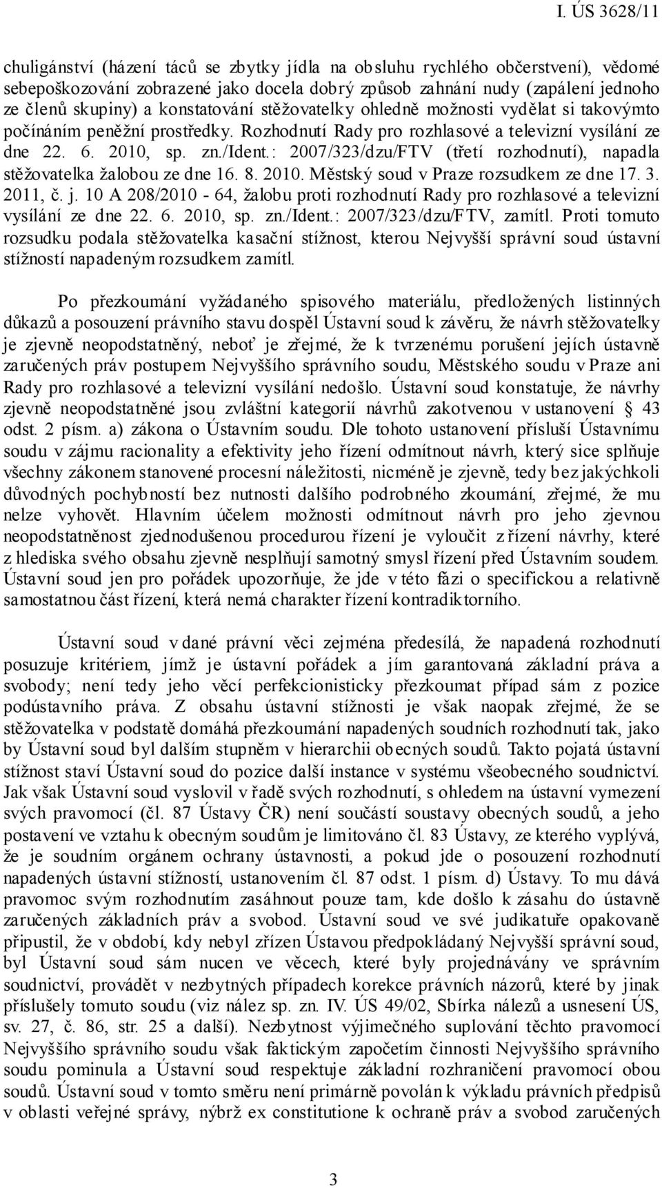 : 2007/323/dzu/FTV (třetí rozhodnutí), napadla stěžovatelka žalobou ze dne 16. 8. 2010. Městský soud v Praze rozsudkem ze dne 17. 3. 2011, č. j.