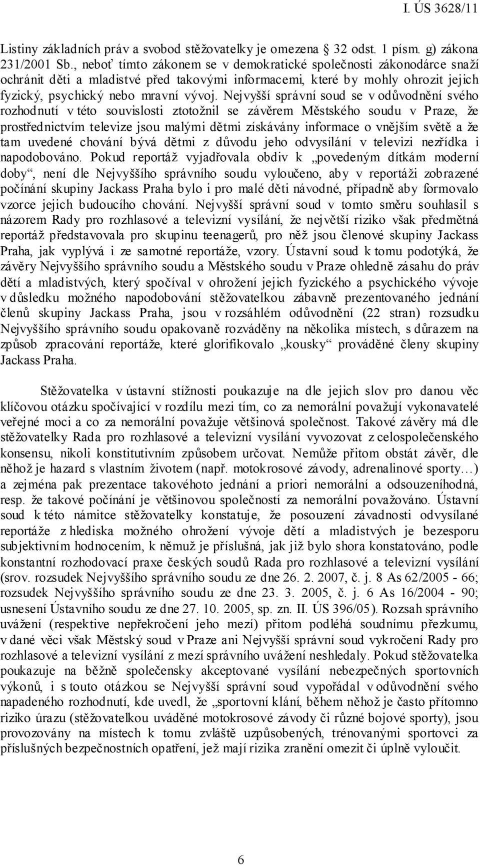 Nejvyšší správní soud se v odůvodnění svého rozhodnutí v této souvislosti ztotožnil se závěrem Městského soudu v Praze, že prostřednictvím televize jsou malými dětmi získávány informace o vnějším