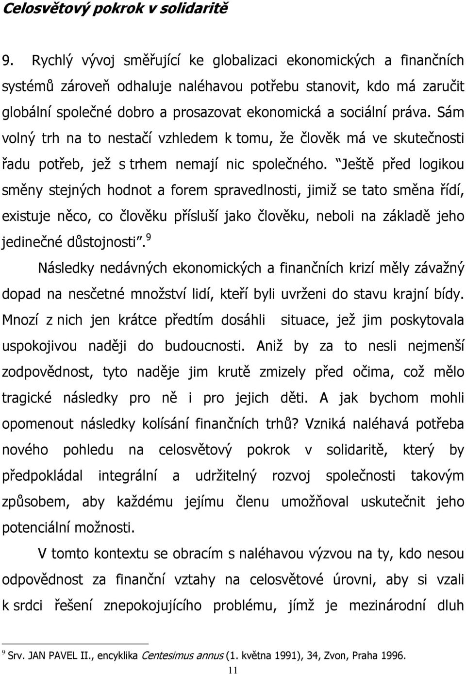 Sám volný trh na to nestačí vzhledem k tomu, že člověk má ve skutečnosti řadu potřeb, jež s trhem nemají nic společného.