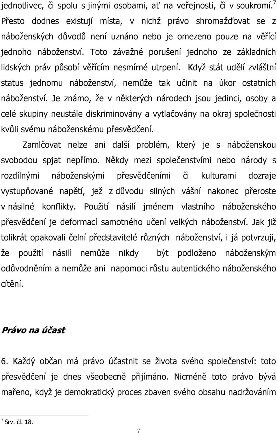 Toto závažné porušení jednoho ze základních lidských práv působí věřícím nesmírné utrpení. Když stát udělí zvláštní status jednomu náboženství, nemůže tak učinit na úkor ostatních náboženství.