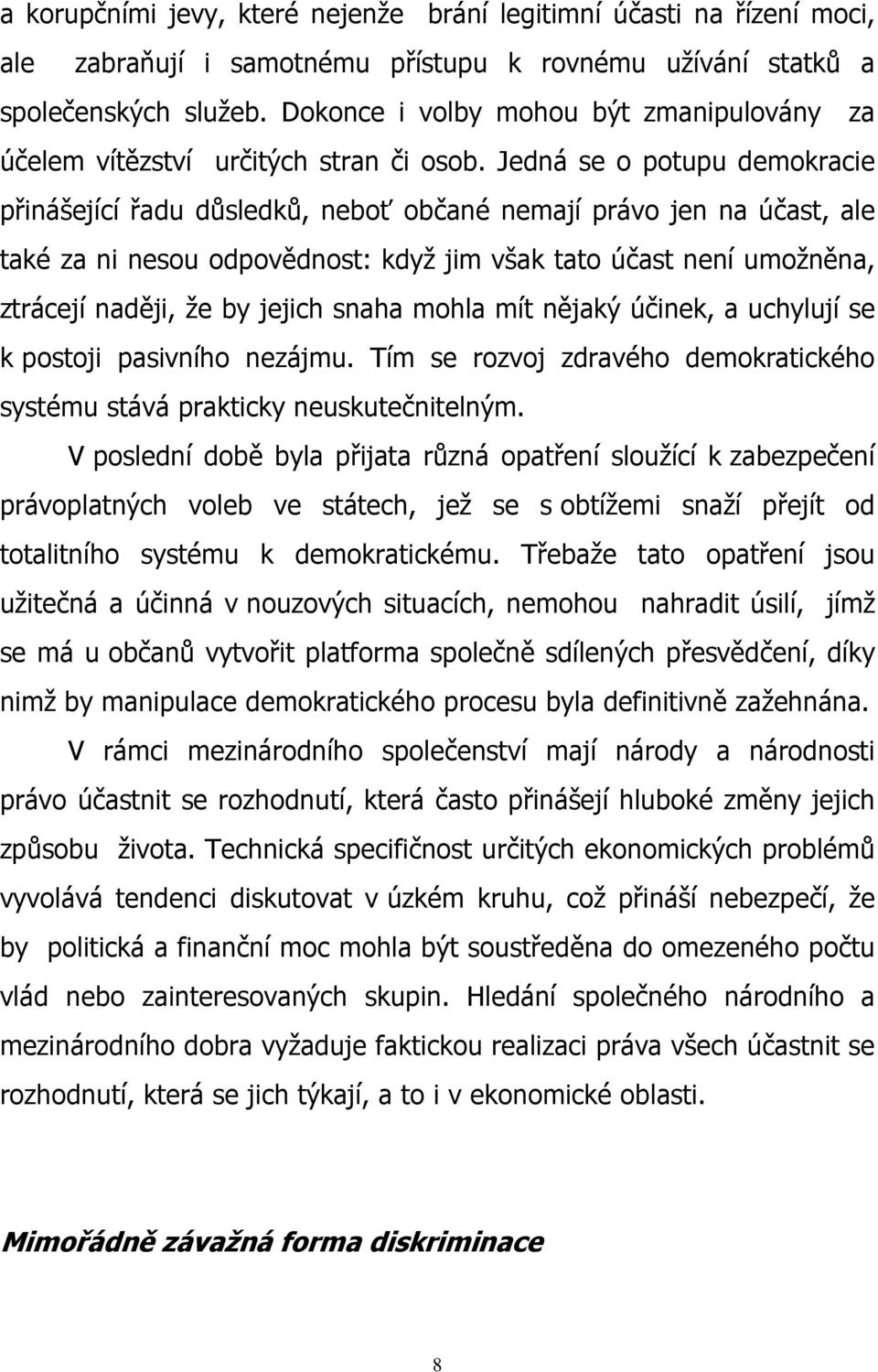 Jedná se o potupu demokracie přinášející řadu důsledků, neboť občané nemají právo jen na účast, ale také za ni nesou odpovědnost: když jim však tato účast není umožněna, ztrácejí naději, že by jejich