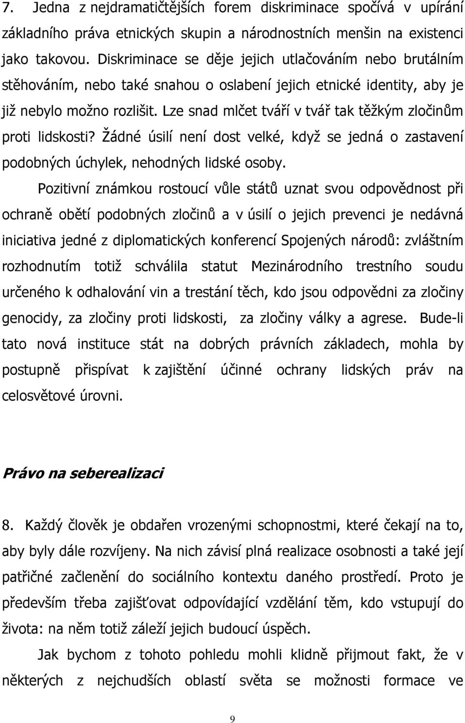 Lze snad mlčet tváří v tvář tak těžkým zločinům proti lidskosti? Žádné úsilí není dost velké, když se jedná o zastavení podobných úchylek, nehodných lidské osoby.