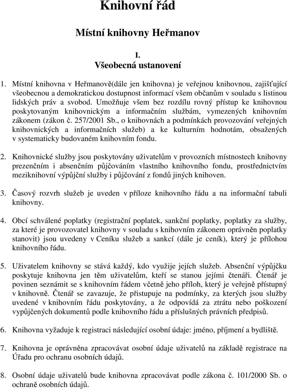 Umožňuje všem bez rozdílu rovný přístup ke knihovnou poskytovaným knihovnickým a informačním službám, vymezených knihovním zákonem (zákon č. 257/2001 Sb.