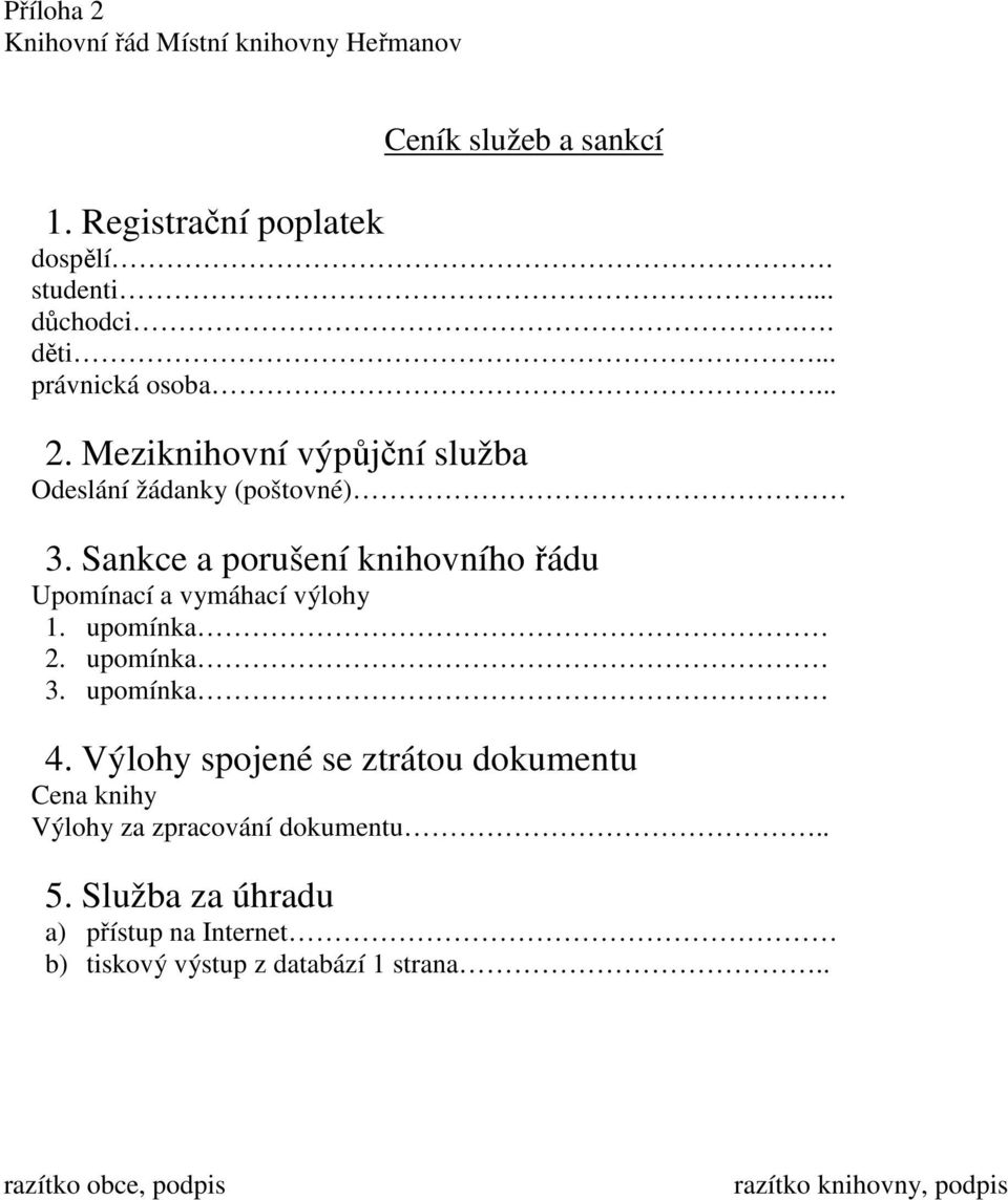 Sankce a porušení knihovního řádu Upomínací a vymáhací výlohy 1. upomínka 2. upomínka 3. upomínka 4.