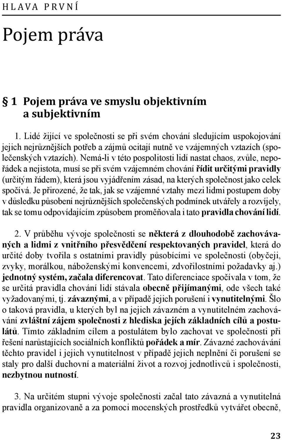 Nemá-li v této pospolitosti lidí nastat chaos, zvůle, nepořádek a nejistota, musí se při svém vzájemném chování řídit určitými pravidly (určitým řádem), která jsou vyjádřením zásad, na kterých