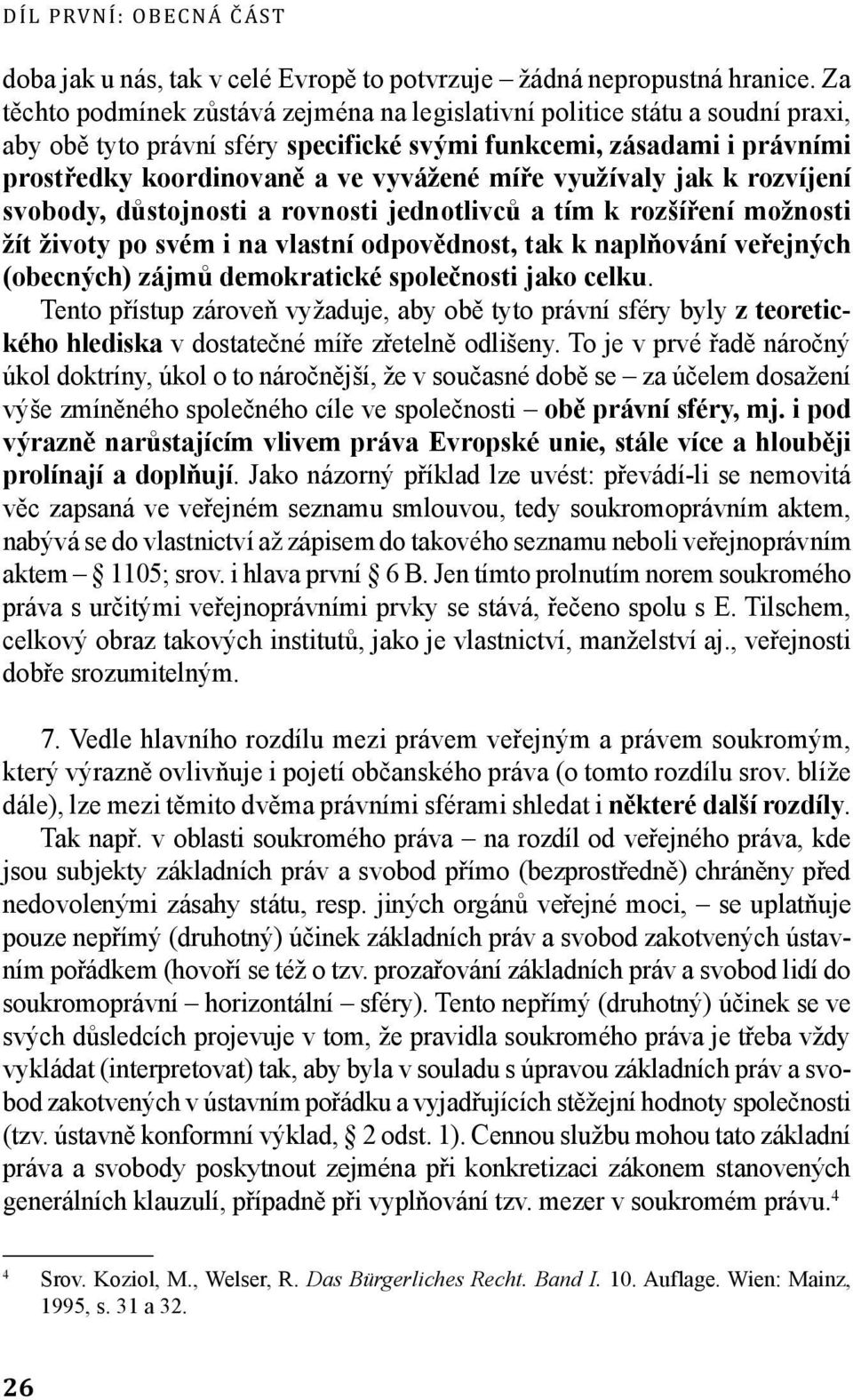 využívaly jak k rozvíjení svobody, důstojnosti a rovnosti jednotlivců a tím k rozšíření možnosti žít životy po svém i na vlastní odpovědnost, tak k naplňování veřejných (obecných) zájmů demokratické