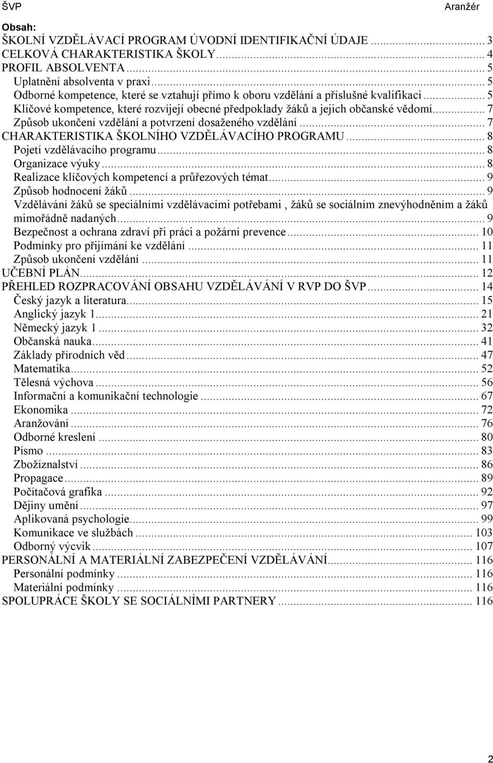 .. 7 Způsob ukončení vzdělání a potvrzení dosaženého vzdělání... 7 CHARAKTERISTIKA ŠKOLNÍHO VZDĚLÁVACÍHO PROGRAMU... 8 Pojetí vzdělávacího programu... 8 Organizace výuky.