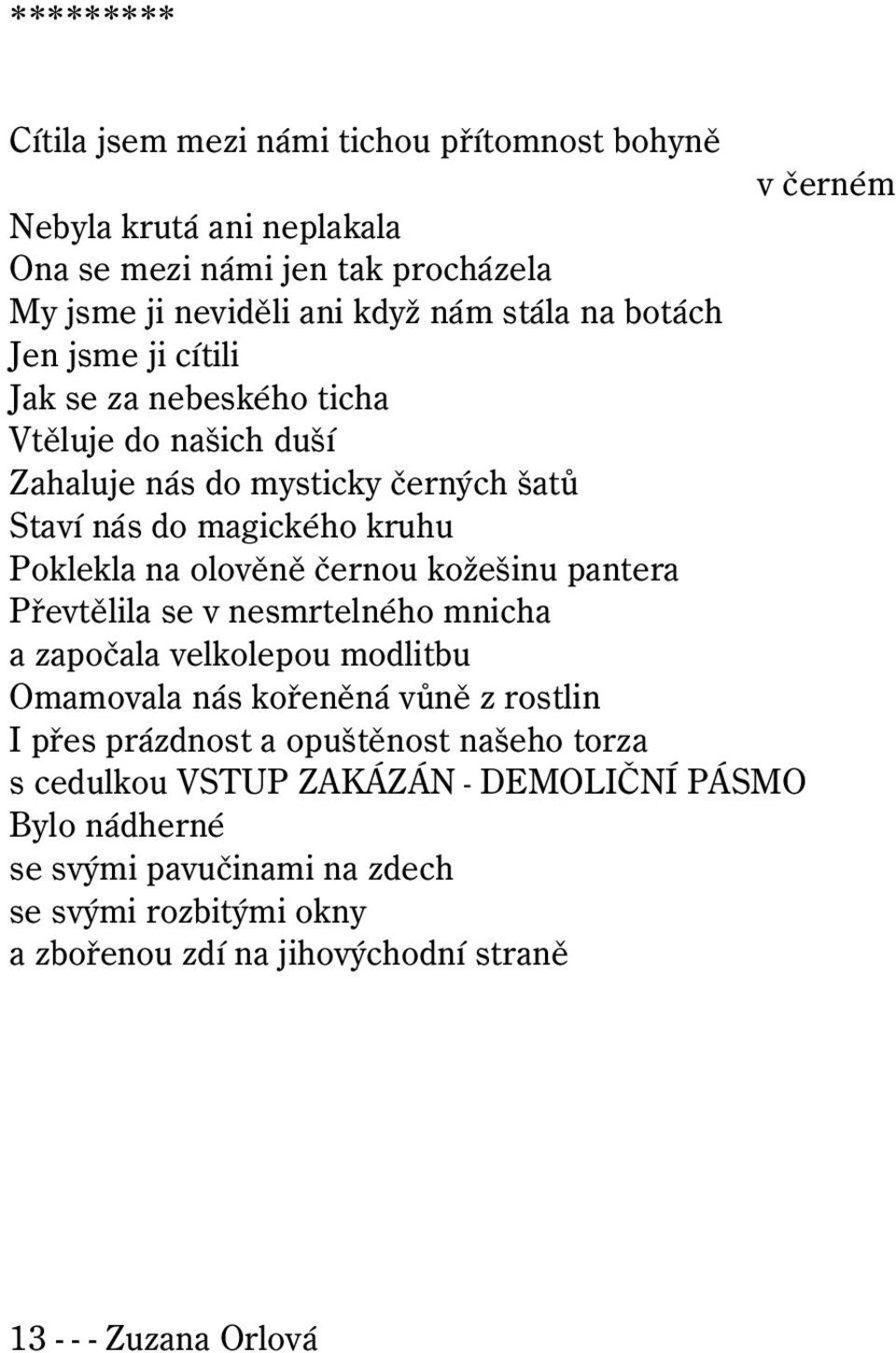 černou kožešinu pantera Převtělila se v nesmrtelného mnicha a započala velkolepou modlitbu Omamovala nás kořeněná vůně z rostlin I přes prázdnost a opuštěnost našeho