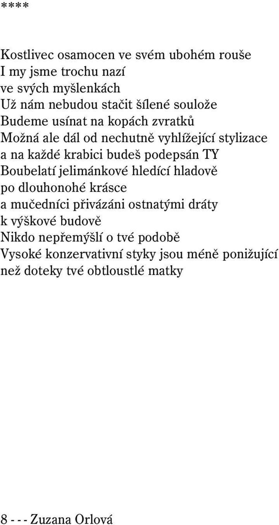 Boubelatí jelimánkové hledící hladově po dlouhonohé krásce a mučedníci přivázáni ostnatými dráty k výškové budově Nikdo