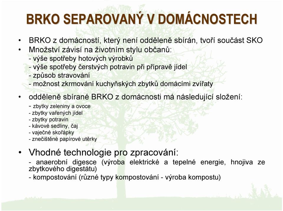 domácnosti má následující složení: - zbytky zeleniny a ovoce - zbytky vařených jídel - zbytky potravin - kávové sedliny, čaj -vaječné skořápky -znečištěné papírové