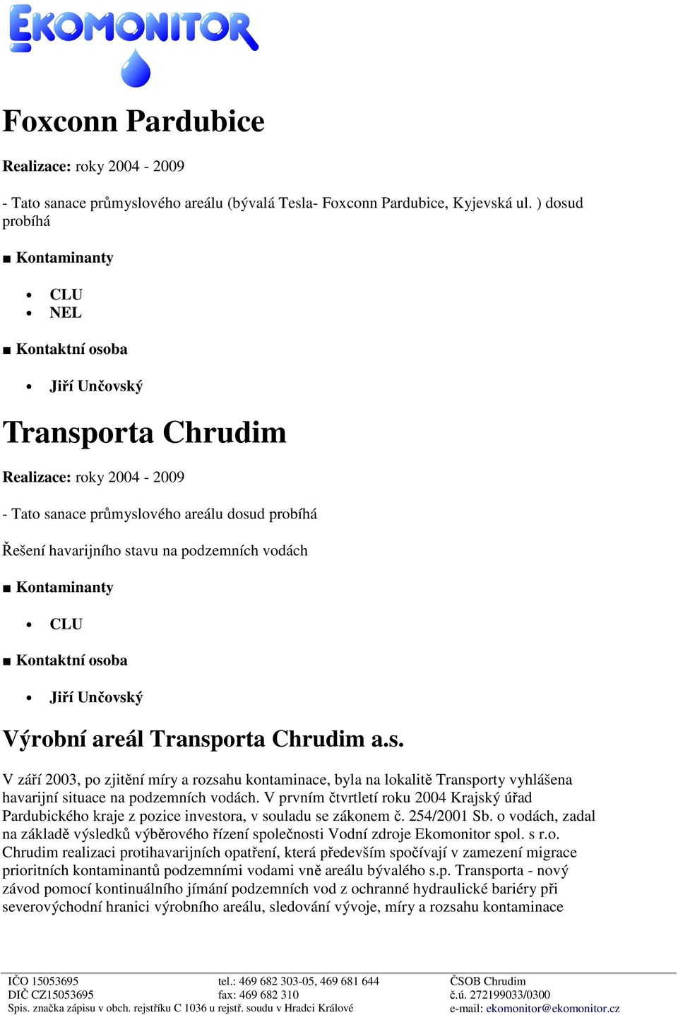 vodách Kontaminanty CLU Kontaktní osoba Jiří Unčovský Výrobní areál Transporta Chrudim a.s. V září 2003, po zjitění míry a rozsahu kontaminace, byla na lokalitě Transporty vyhlášena havarijní situace na podzemních vodách.