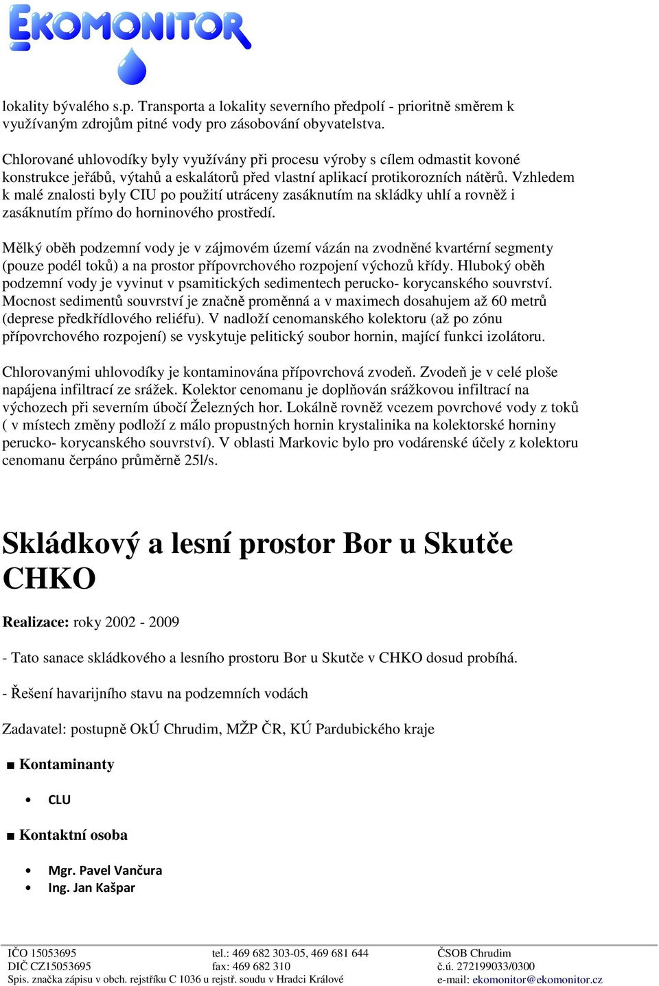 Vzhledem k malé znalosti byly CIU po použití utráceny zasáknutím na skládky uhlí a rovněž i zasáknutím přímo do horninového prostředí.