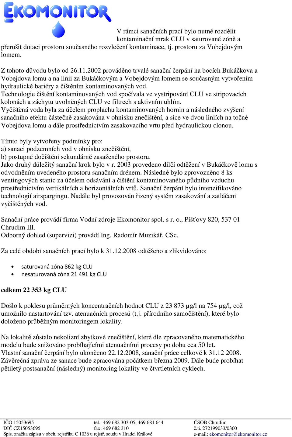 2002 prováděno trvalé sanační čerpání na bocích Bukáčkova a Vobejdova lomu a na linii za Bukáčkovým a Vobejdovým lomem se současným vytvořením hydraulické bariéry a čištěním kontaminovaných vod.