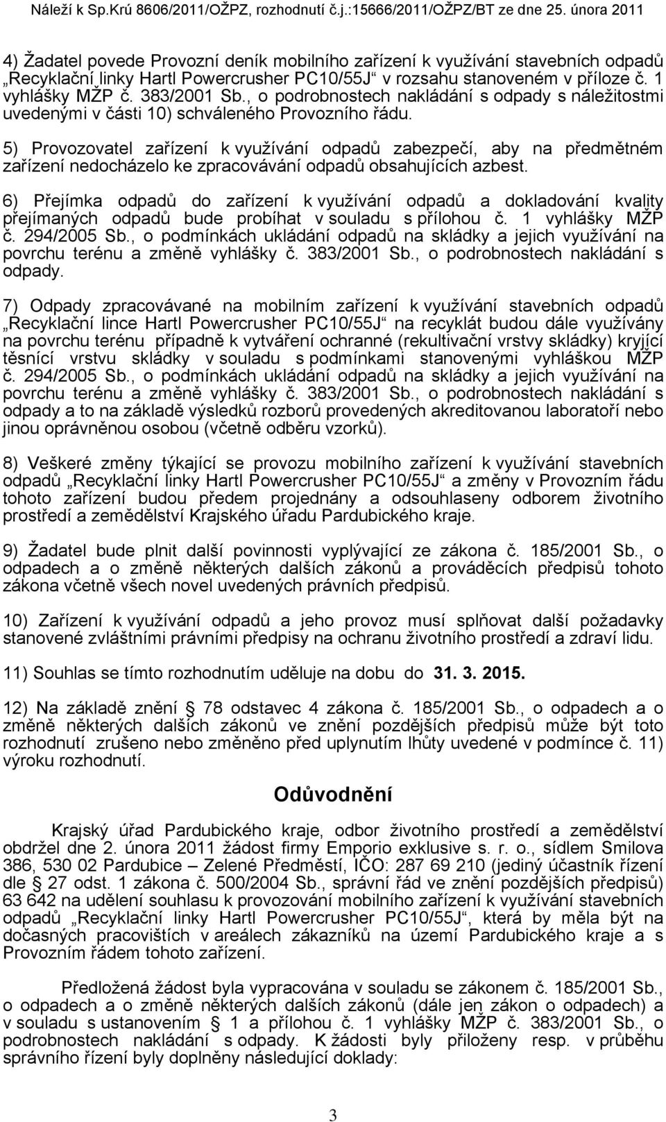 5) Provozovatel zařízení k využívání odpadů zabezpečí, aby na předmětném zařízení nedocházelo ke zpracovávání odpadů obsahujících azbest.