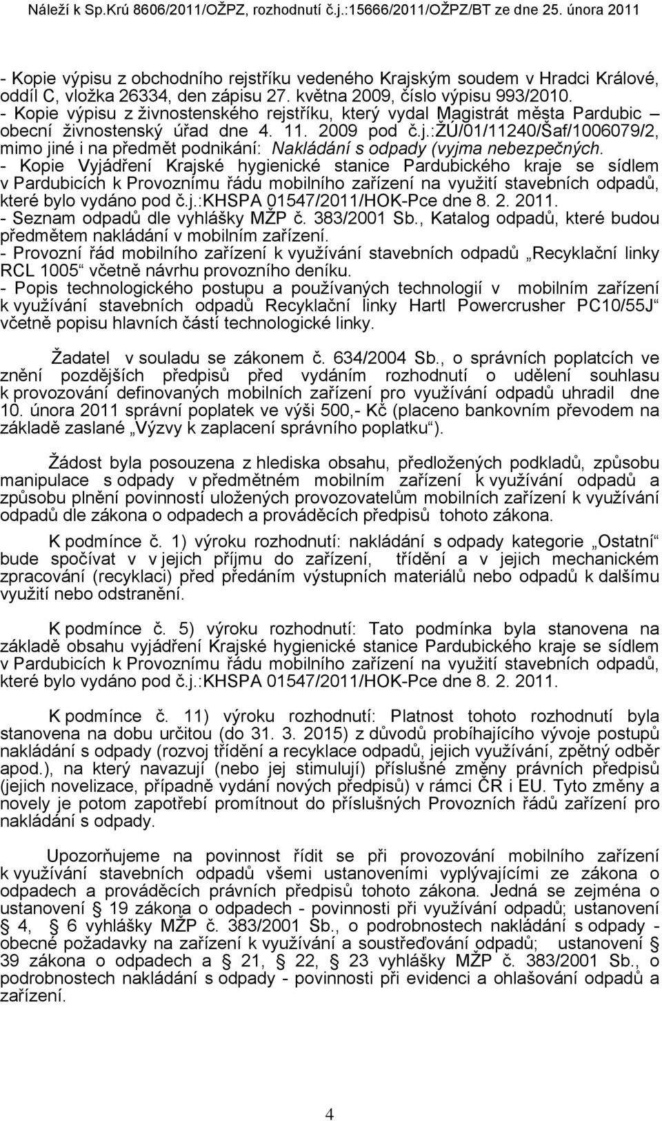 - Kopie Vyjádření Krajské hygienické stanice Pardubického kraje se sídlem v Pardubicích k Provoznímu řádu mobilního zařízení na využití stavebních odpadů, které bylo vydáno pod č.j.:khspa 01547/2011/HOK-Pce dne 8.