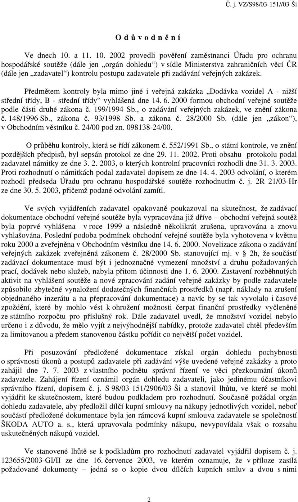 2002 provedli pověření zaměstnanci Úřadu pro ochranu hospodářské soutěže (dále jen orgán dohledu ) v sídle Ministerstva zahraničních věcí ČR (dále jen zadavatel ) kontrolu postupu zadavatele při