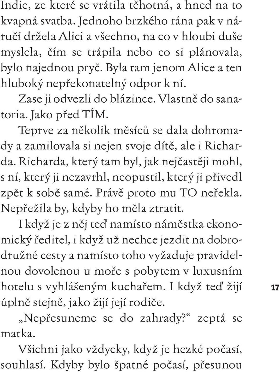 Byla tam jenom Alice a ten hluboký nepřekonatelný odpor k ní. Zase ji odvezli do blázince. Vlastně do sanatoria. Jako před TÍM.