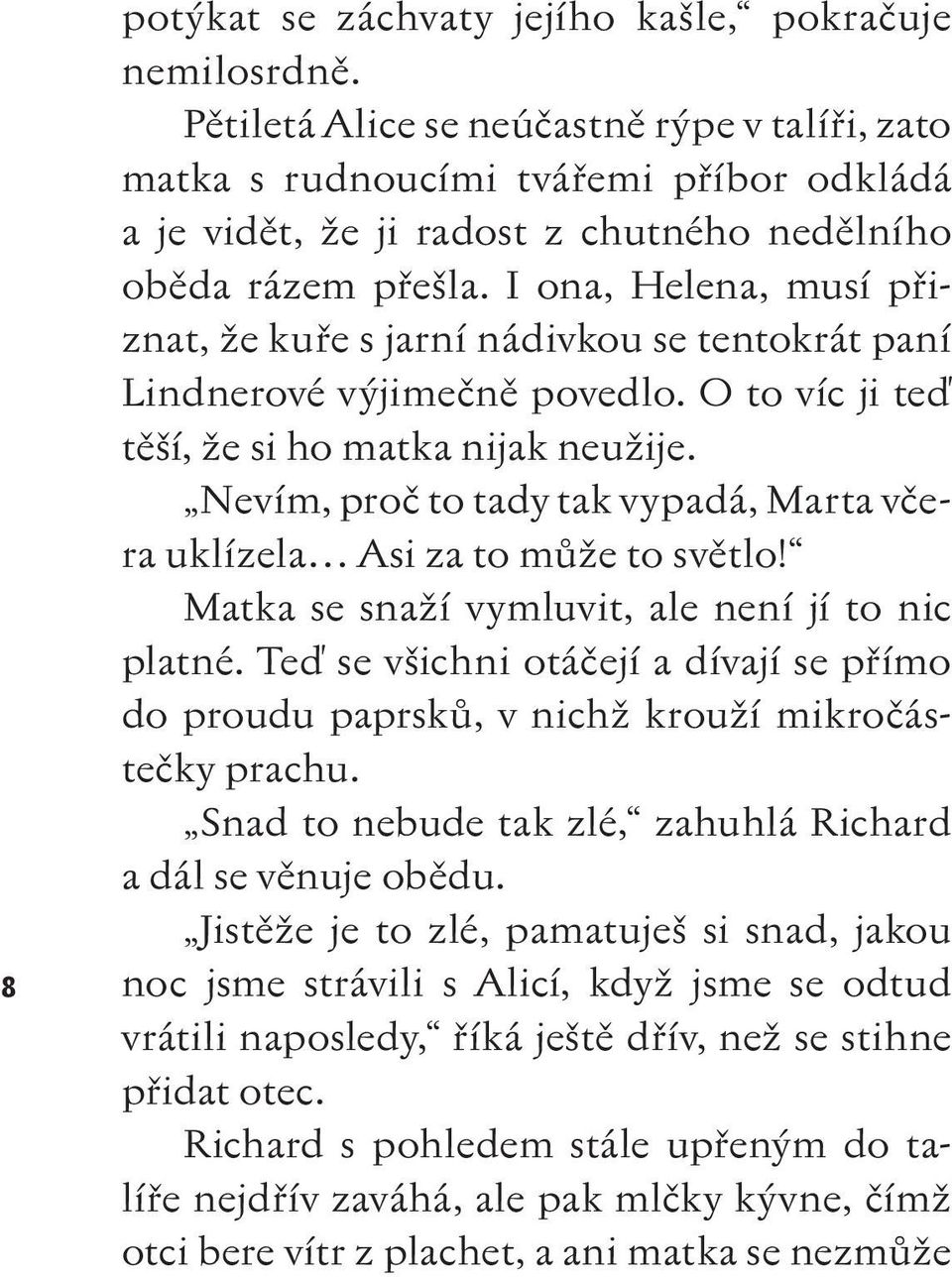 I ona, Helena, musí přiznat, že kuře s jarní nádivkou se tentokrát paní Lindnerové výjimečně povedlo. O to víc ji teď těší, že si ho matka nijak neužije.