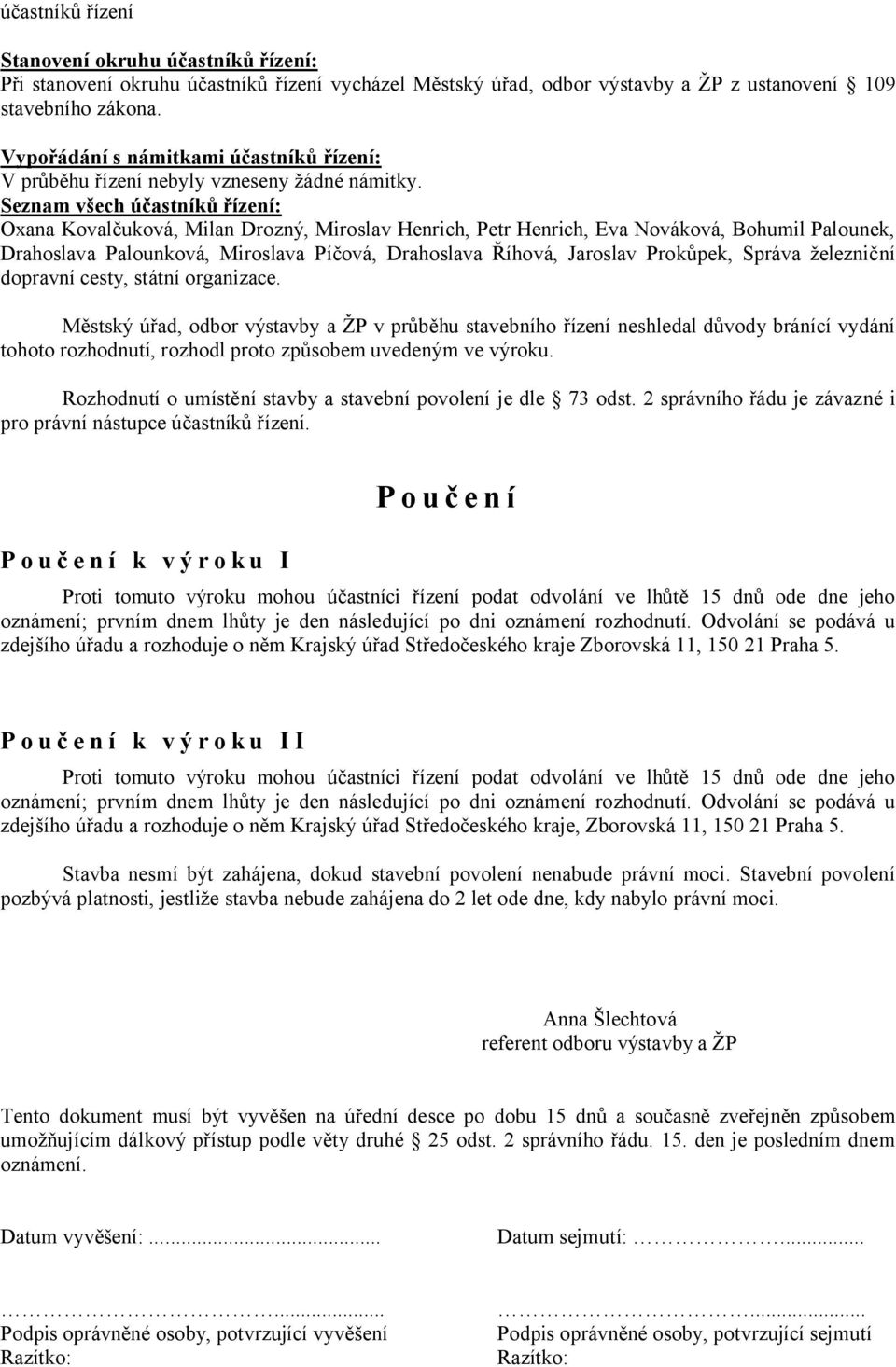 Seznam všech účastníků řízení: Oxana Kovalčuková, Milan Drozný, Miroslav Henrich, Petr Henrich, Eva Nováková, Bohumil Palounek, Drahoslava Palounková, Miroslava Píčová, Drahoslava Říhová, Jaroslav