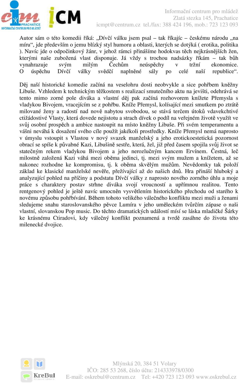 Já vždy s trochou nadsázky říkám tak bůh vynahrazuje svým milým Čechům neúspěchy v tržní ekonomice. O úspěchu Dívčí války svědčí naplněné sály po celé naší republice.