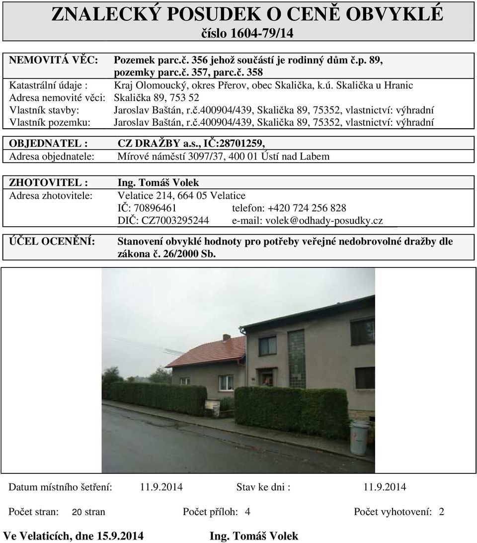 s., IČ:28701259, Mírové náměstí 3097/37, 400 01 Ústí nad Labem Ing. Tomáš Volek Velatice 214, 664 05 Velatice IČ: 70896461 telefon: +420 724 256 828 DIČ: CZ7003295244 e-mail: volek@odhady-posudky.