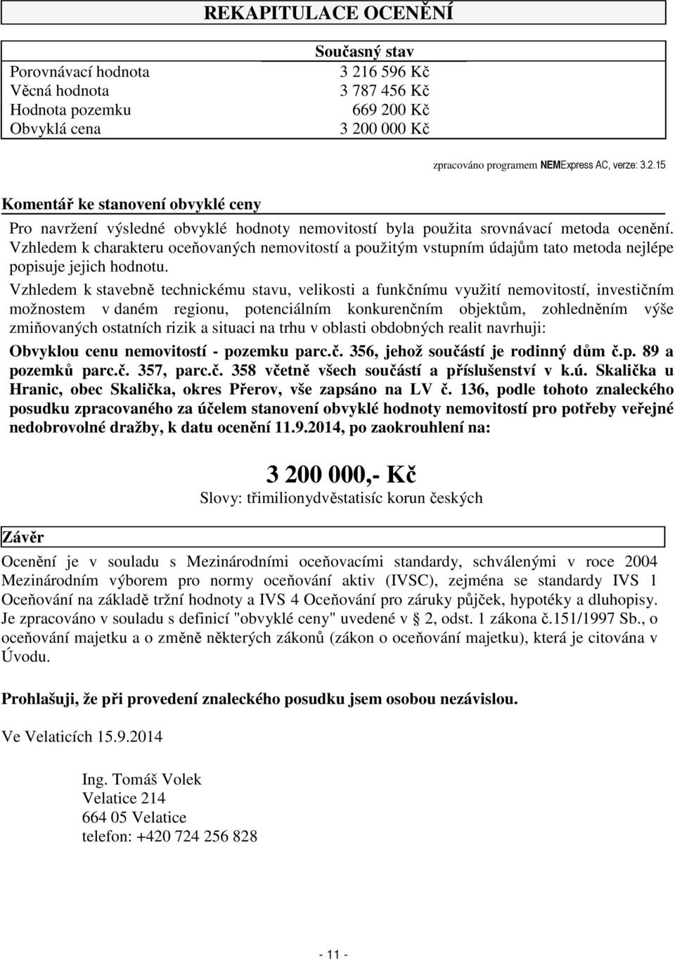 Vzhledem k charakteru oceňovaných nemovitostí a použitým vstupním údajům tato metoda nejlépe popisuje jejich hodnotu.