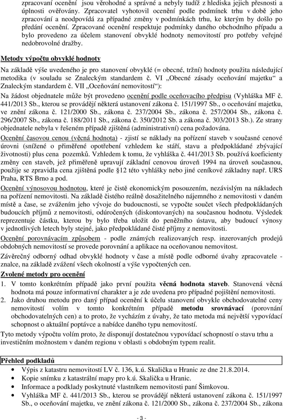 Zpracované ocenění respektuje podmínky daného obchodního případu a bylo provedeno za účelem stanovení obvyklé hodnoty nemovitostí pro potřeby veřejné nedobrovolné dražby.