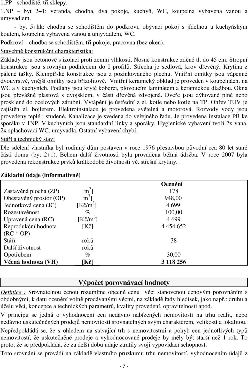 Stavebně konstrukční charakteristika: Základy jsou betonové s izolací proti zemní vlhkosti. Nosné konstrukce zděné tl. do 45 cm. Stropní konstrukce jsou s rovným podhledem do I profilů.