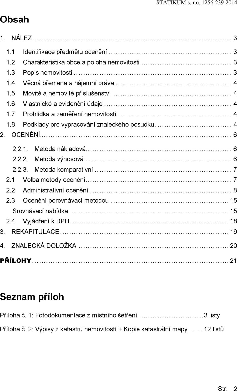 .. 6 2.2.2. Metda výnsvá... 6 2.2.3. Metda kmparativní... 7 2.1 Vlba metdy cenění... 7 2.2 Administrativní cenění... 8 2.3 Ocenění prvnávací metdu... 15 Srvnávací nabídka... 15 2.4 Vyjádření k DPH.