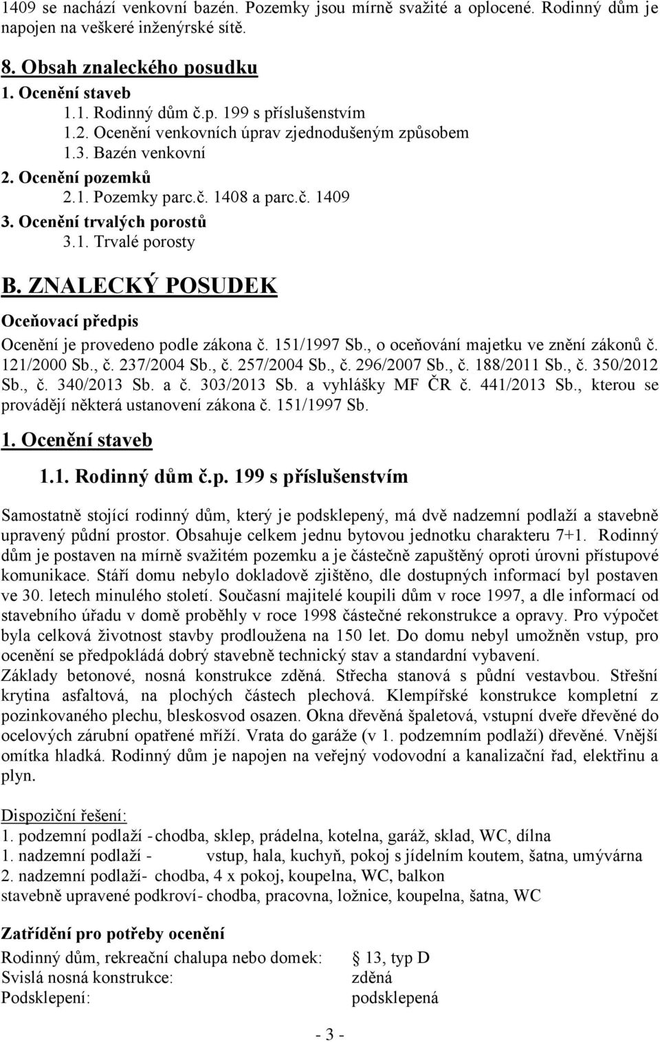 ZNALECKÝ POSUDEK Oceňovací předpis Ocenění je provedeno podle zákona č. 151/1997 Sb., o oceňování majetku ve znění zákonů č. 121/2000 Sb., č. 237/2004 Sb., č. 257/2004 Sb., č. 296/2007 Sb., č. 188/2011 Sb.