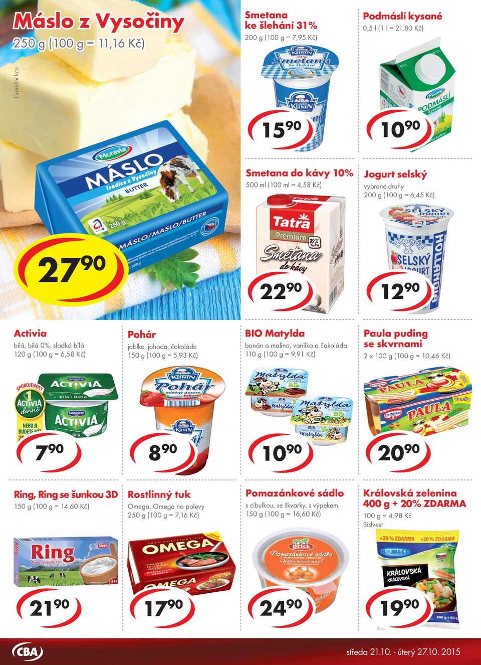 22 90 Activia bílá, bílá 0%, sladká bílá 120 g ( = 6,58 Kč) Pohár jablko, jahoda, čokoláda 150 g ( = 5,93 Kč) BIO Matylda banán a malina, vanilka a čokoláda 110 g ( = 9,91 Kč) Paula puding se