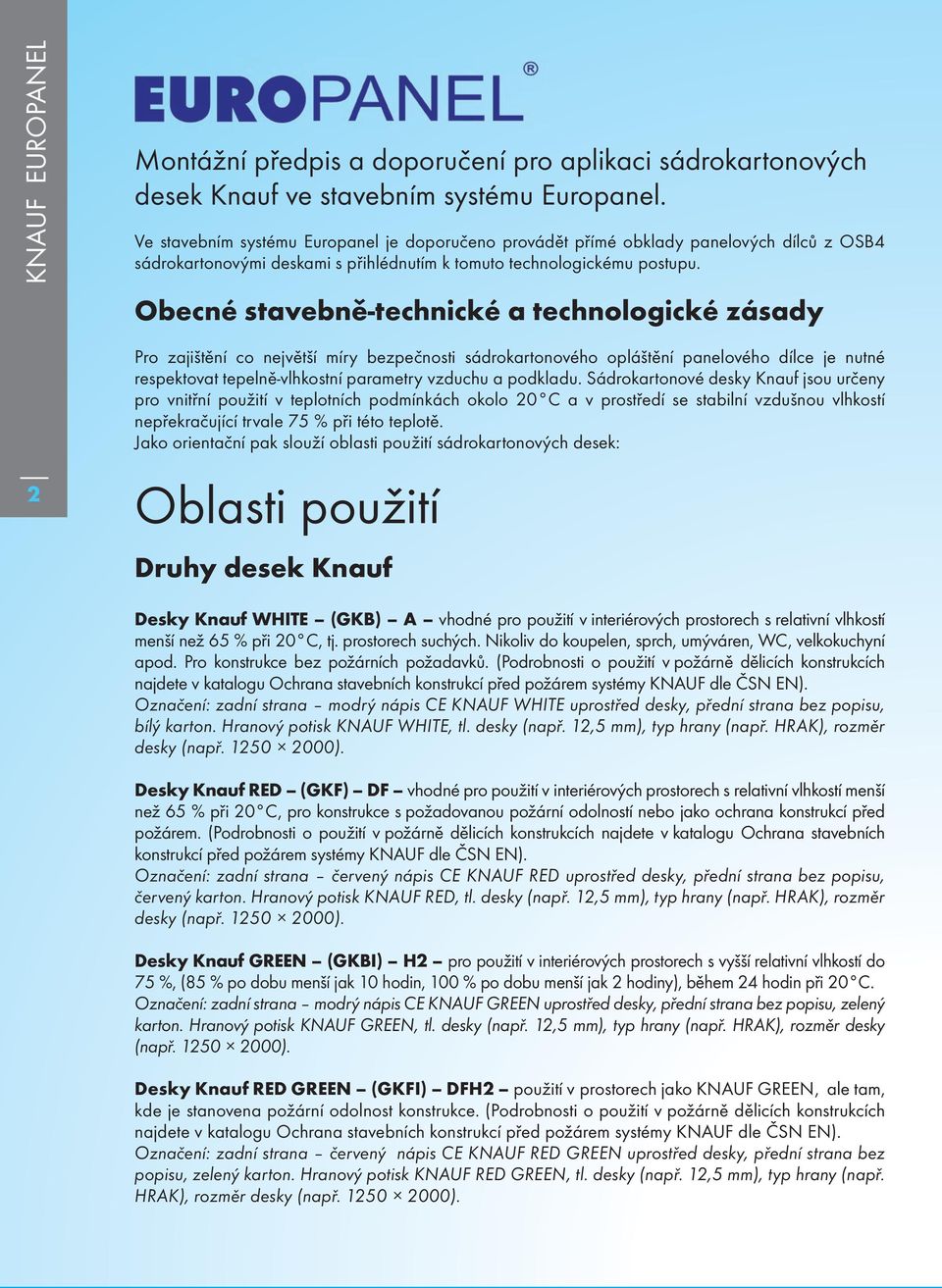 Obecné stavebně-technické a technologické zásady Pro zajištění co největší míry bezpečnosti sádrokartonového opláštění panelového dílce je nutné respektovat tepelně-vlhkostní parametry vzduchu a