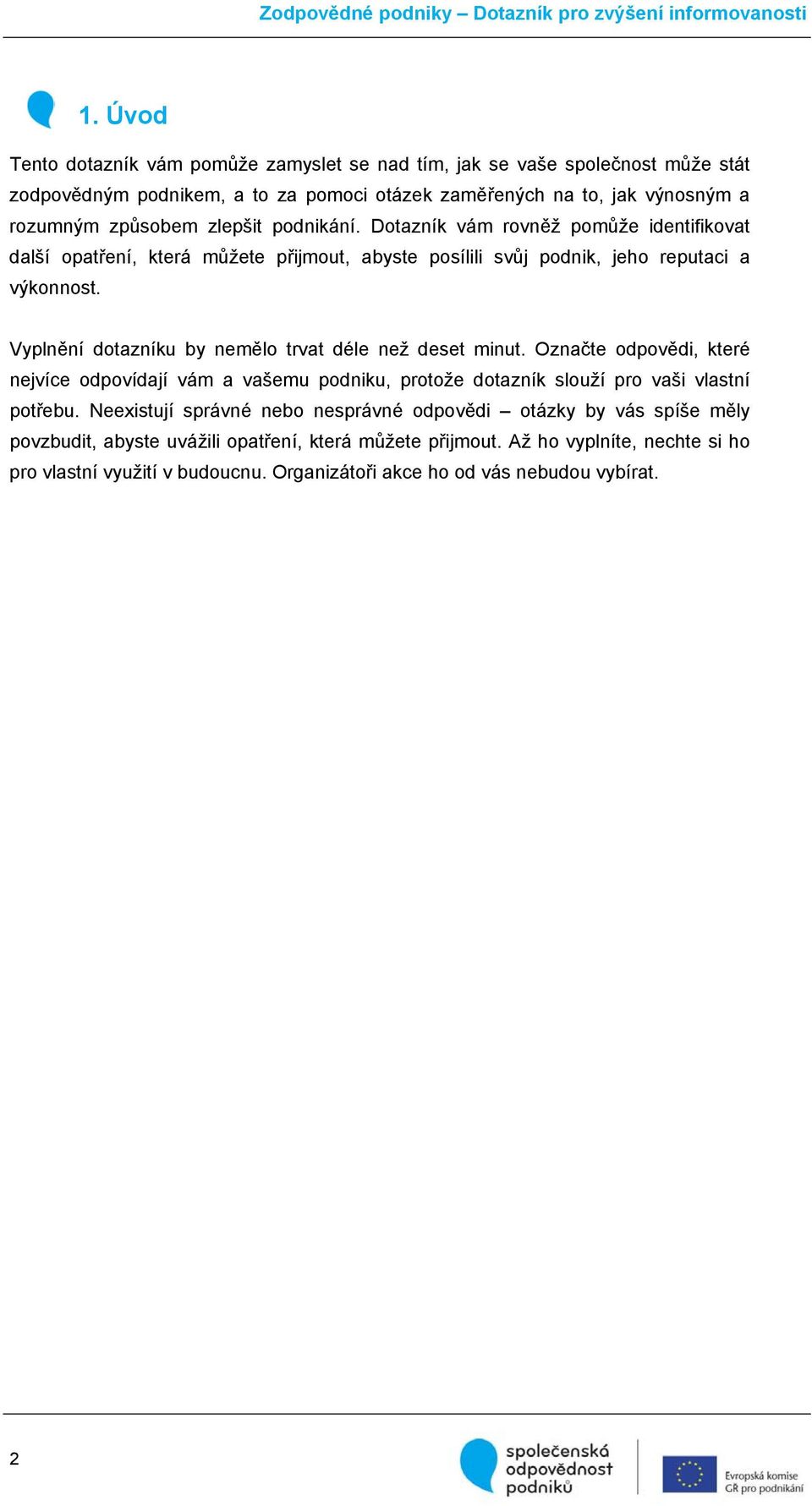 Vyplnění dotazníku by nemělo trvat déle než deset minut. Označte odpovědi, které nejvíce odpovídají vám a vašemu podniku, protože dotazník slouží pro vaši vlastní potřebu.