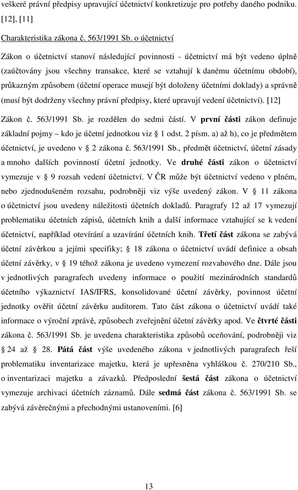 (účetní operace musejí být doloženy účetními doklady) a správně (musí být dodrženy všechny právní předpisy, které upravují vedení účetnictví). [12] Zákon č. 563/1991 Sb. je rozdělen do sedmi částí.