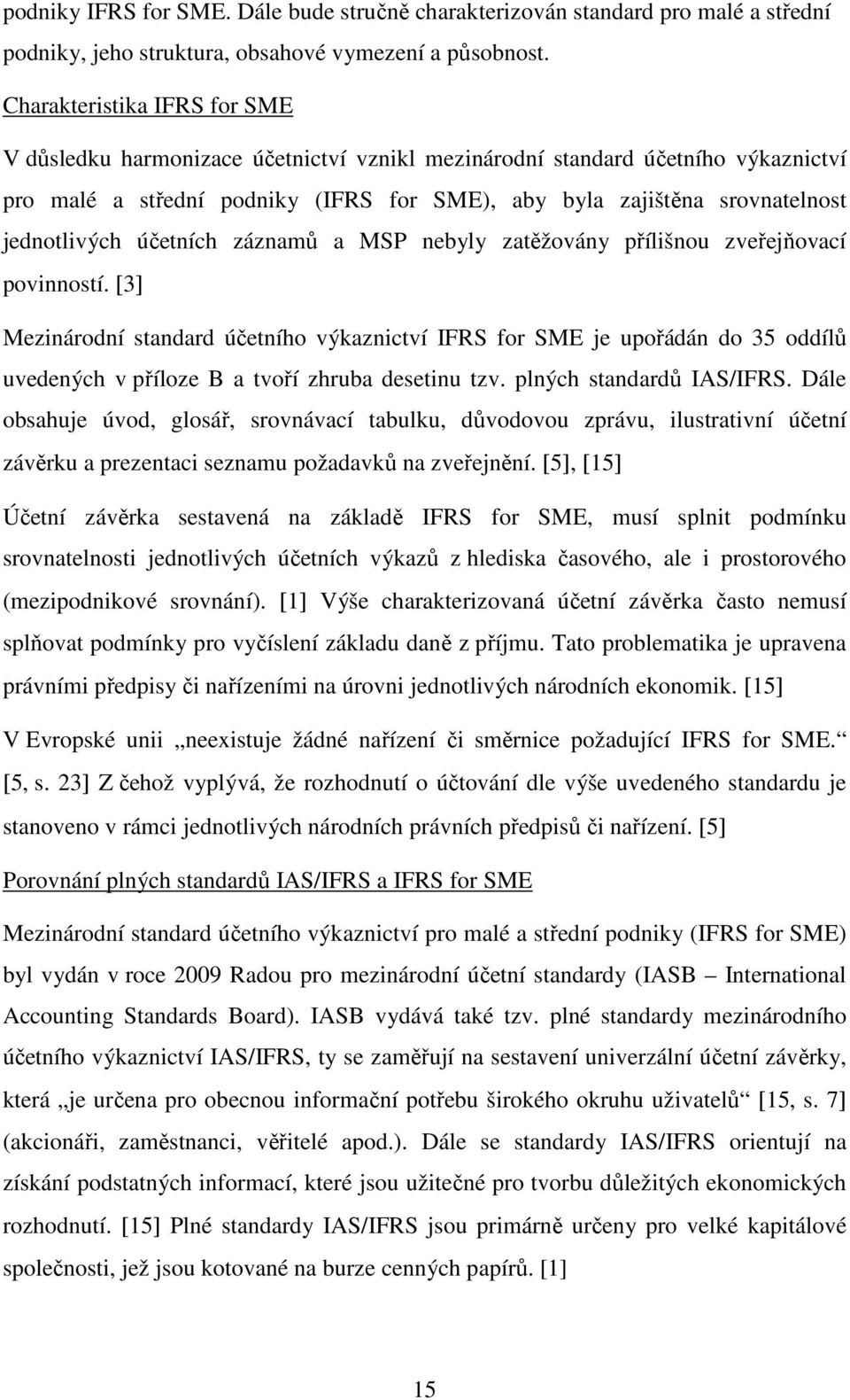 jednotlivých účetních záznamů a MSP nebyly zatěžovány přílišnou zveřejňovací povinností.