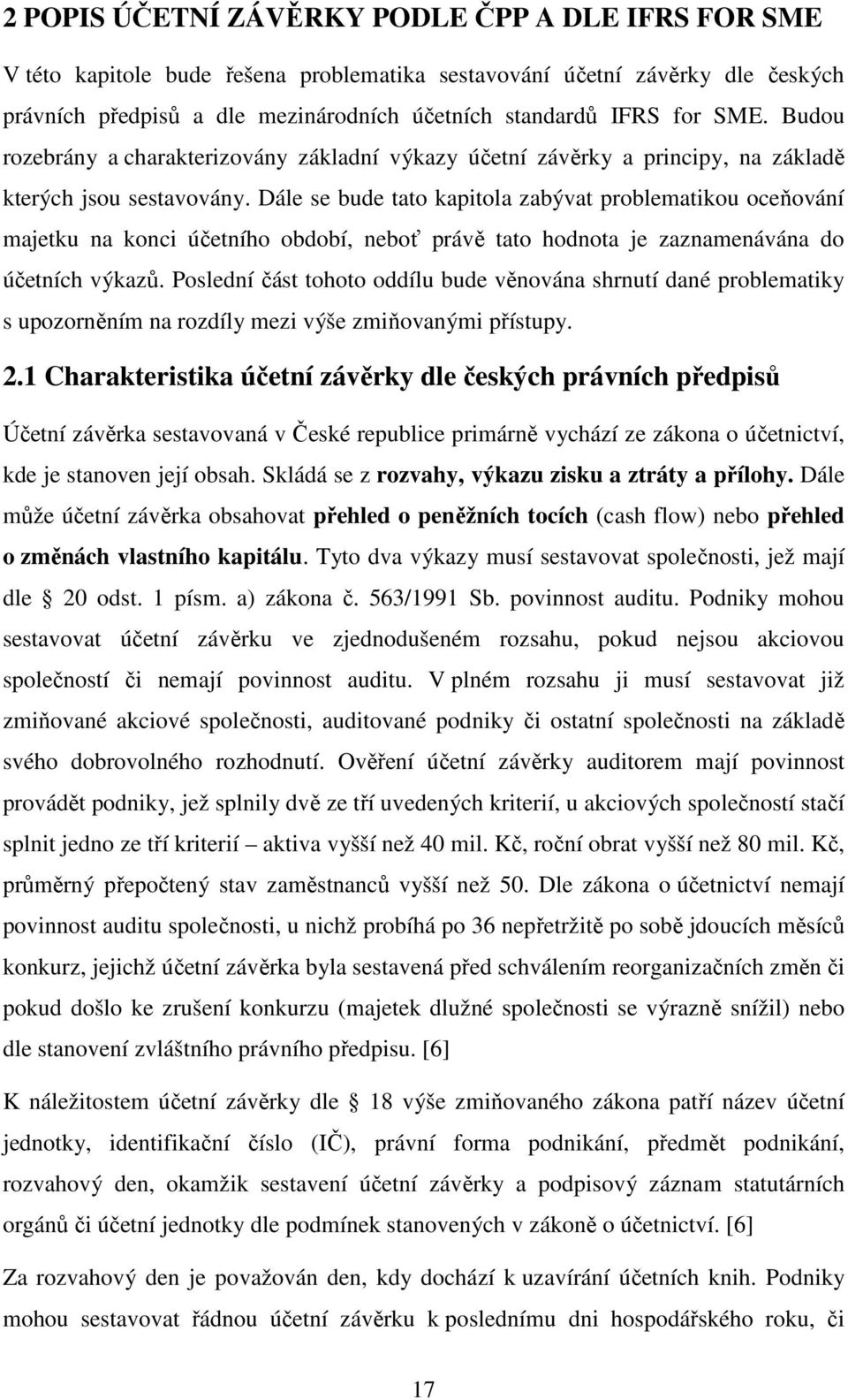 Dále se bude tato kapitola zabývat problematikou oceňování majetku na konci účetního období, neboť právě tato hodnota je zaznamenávána do účetních výkazů.