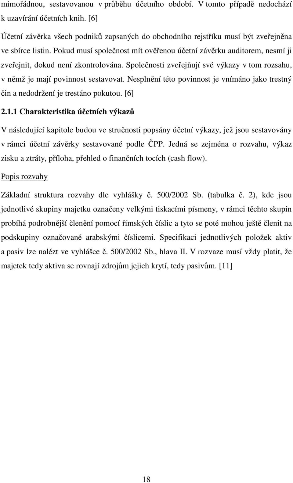 Pokud musí společnost mít ověřenou účetní závěrku auditorem, nesmí ji zveřejnit, dokud není zkontrolována. Společnosti zveřejňují své výkazy v tom rozsahu, v němž je mají povinnost sestavovat.