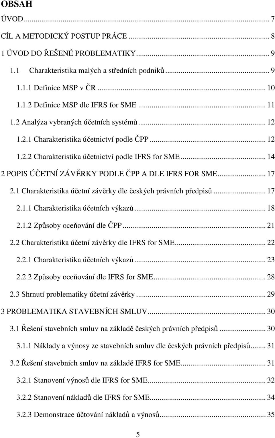 .. 14 2 POPIS ÚČETNÍ ZÁVĚRKY PODLE ČPP A DLE IFRS FOR SME... 17 2.1 Charakteristika účetní závěrky dle českých právních předpisů... 17 2.1.1 Charakteristika účetních výkazů... 18 2.1.2 Způsoby oceňování dle ČPP.