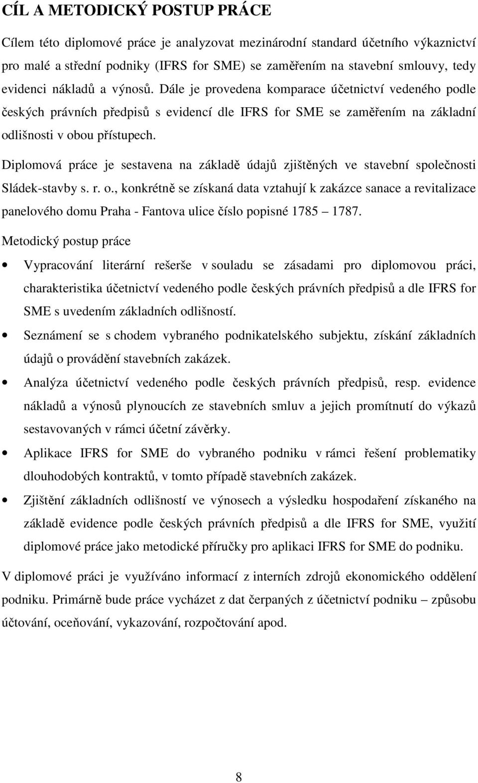 Diplomová práce je sestavena na základě údajů zjištěných ve stavební společnosti Sládek-stavby s. r. o.