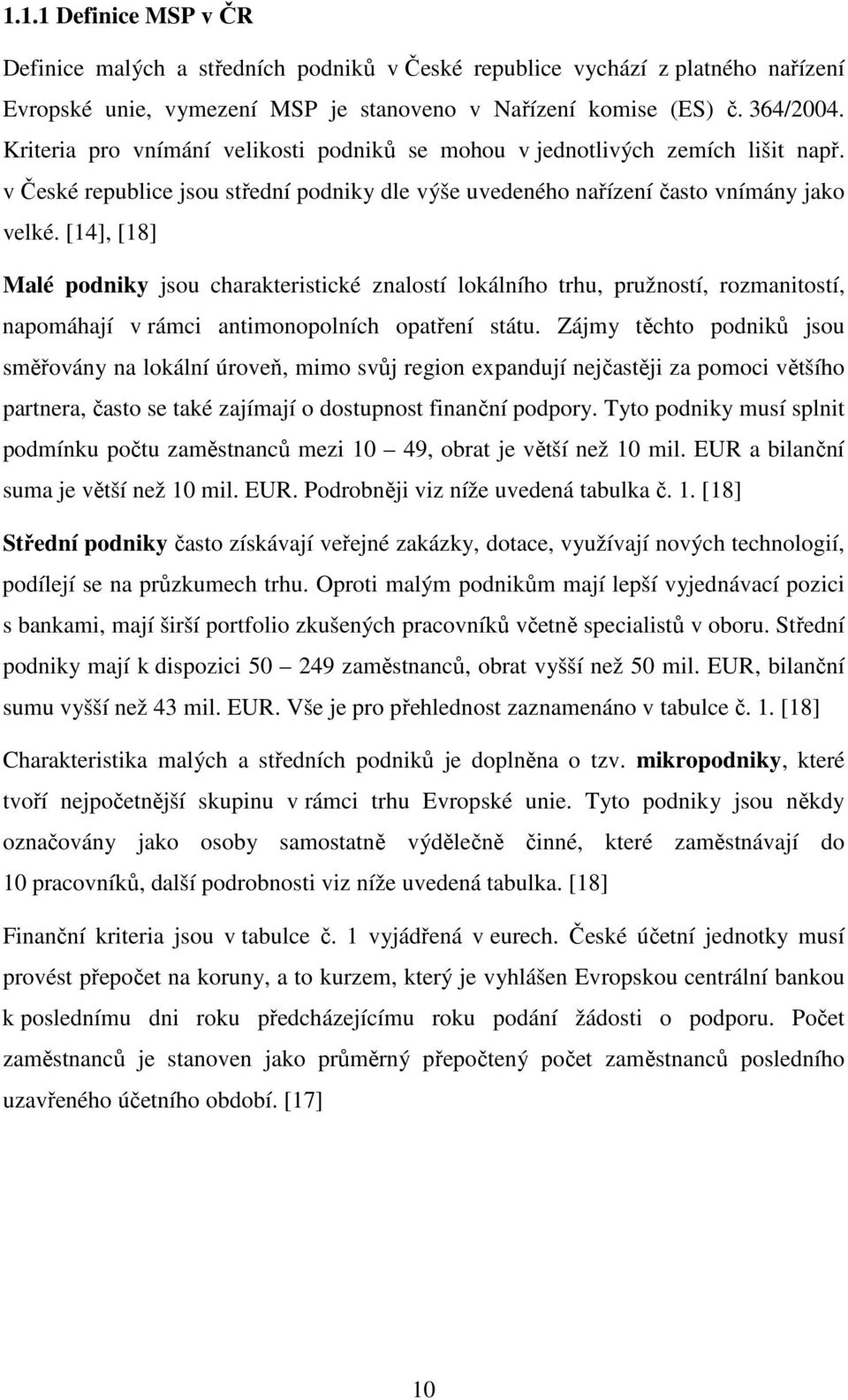 [14], [18] Malé podniky jsou charakteristické znalostí lokálního trhu, pružností, rozmanitostí, napomáhají v rámci antimonopolních opatření státu.