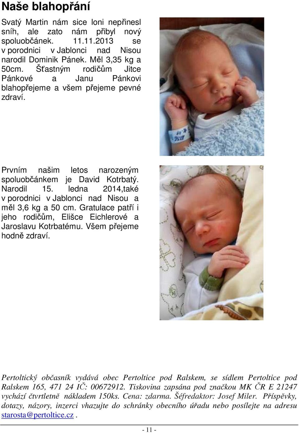 ledna 2014,také v porodnici v Jablonci nad Nisou a měl 3,6 kg a 50 cm. Gratulace patří i jeho rodičům, Elišce Eichlerové a Jaroslavu Kotrbatému. Všem přejeme hodně zdraví.