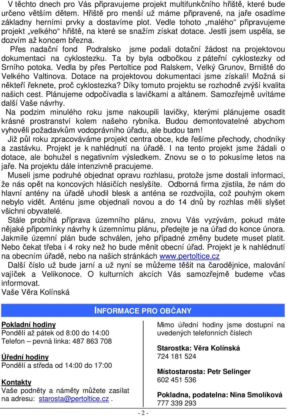 Přes nadační fond Podralsko jsme podali dotační žádost na projektovou dokumentaci na cyklostezku. Ta by byla odbočkou z páteřní cyklostezky od Srního potoka.