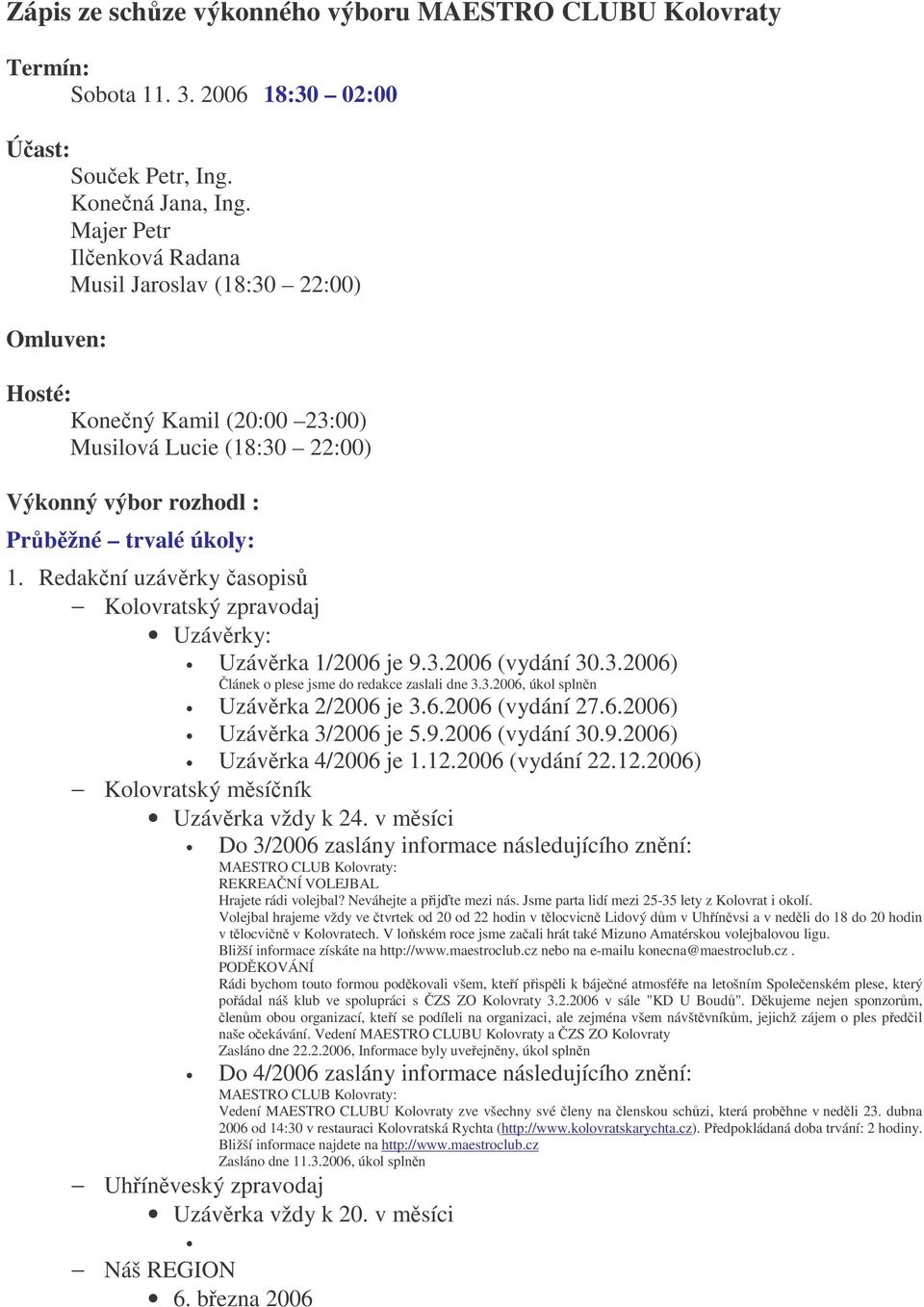 Redakní uzávrky asopis Kolovratský zpravodaj Uzávrky: Uzávrka 1/2006 je 9.3.2006 (vydání 30.3.2006) lánek o plese jsme do redakce zaslali dne 3.3.2006, úkol splnn Uzávrka 2/2006 je 3.6.2006 (vydání 27.