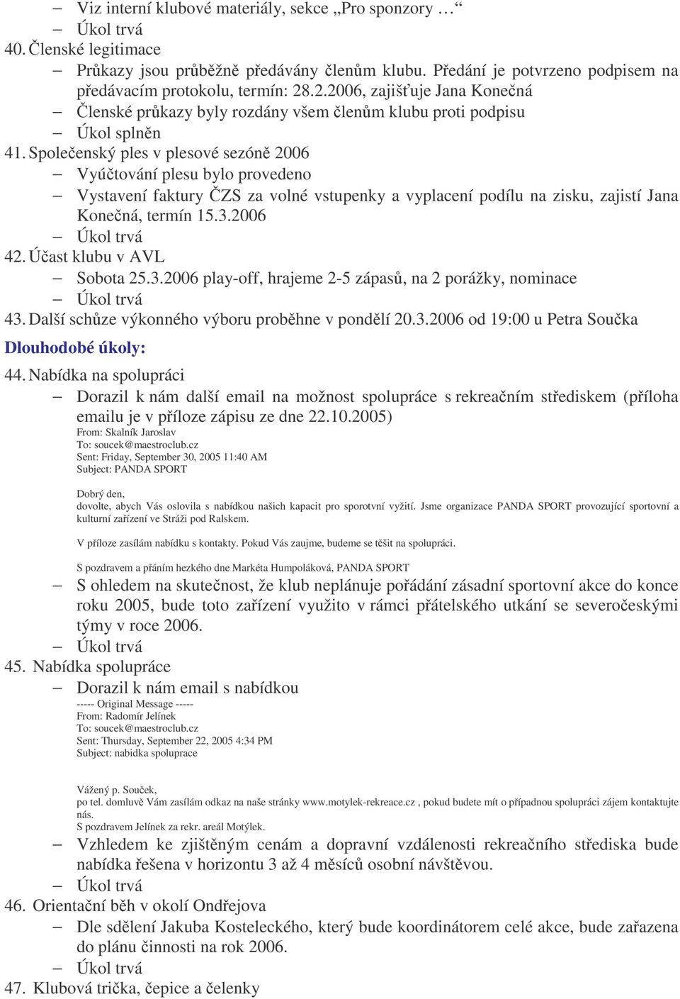 Spoleenský ples v plesové sezón 2006 Vyútování plesu bylo provedeno Vystavení faktury ZS za volné vstupenky a vyplacení podílu na zisku, zajistí Jana Konená, termín 15.3.2006 42.