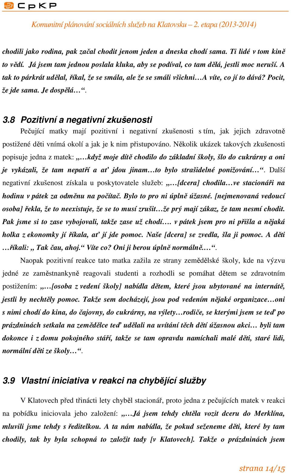 8 Pozitivní a negativní zkušenosti Pečující matky mají pozitivní i negativní zkušenosti s tím, jak jejich zdravotně postižené děti vnímá okolí a jak je k nim přistupováno.