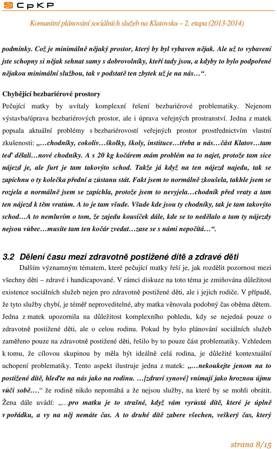 Chybějící bezbariérové prostory Pečující matky by uvítaly komplexní řešení bezbariérové problematiky. Nejenom výstavba/úprava bezbariérových prostor, ale i úprava veřejných prostranství.