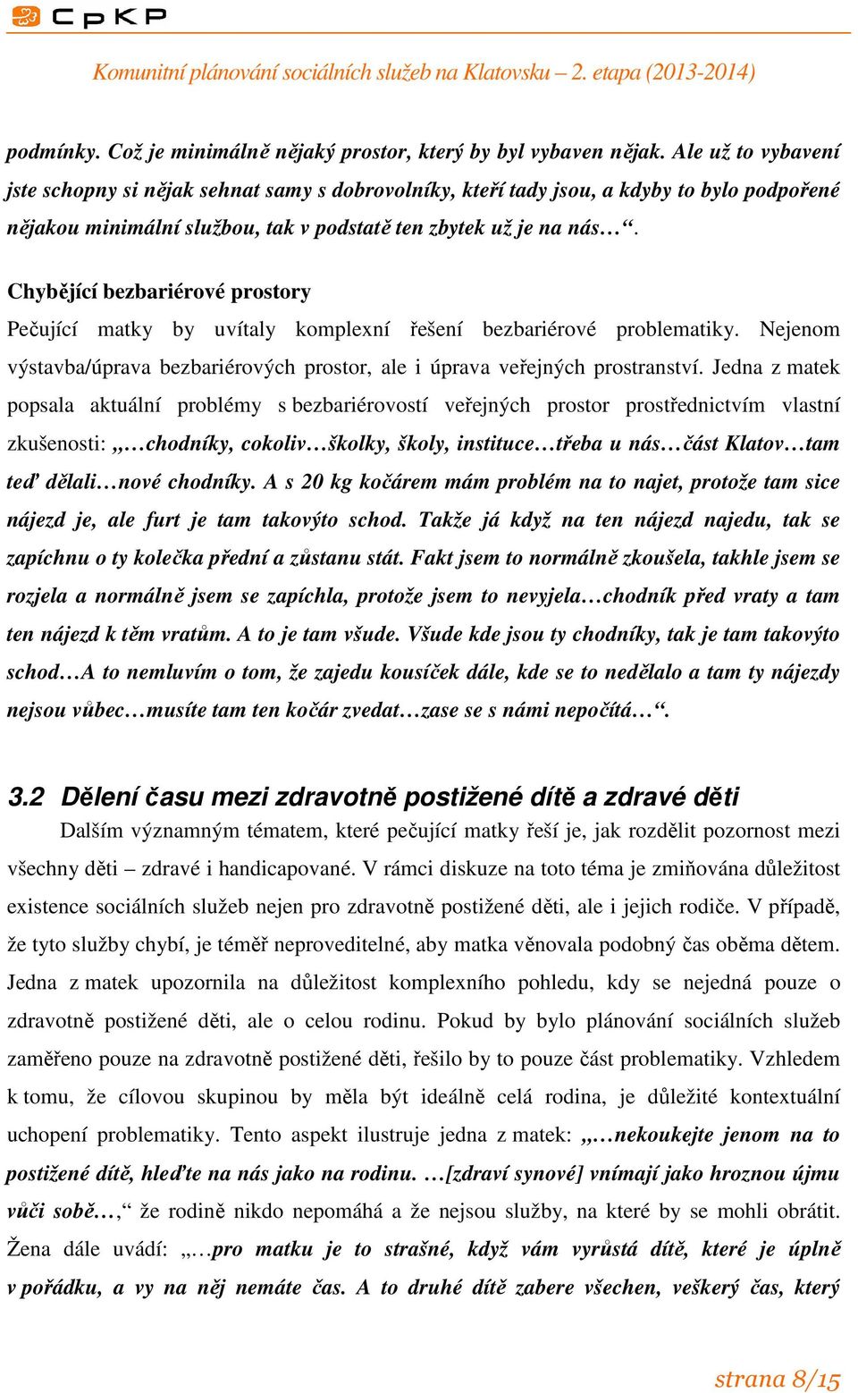 Chybějící bezbariérové prostory Pečující matky by uvítaly komplexní řešení bezbariérové problematiky. Nejenom výstavba/úprava bezbariérových prostor, ale i úprava veřejných prostranství.