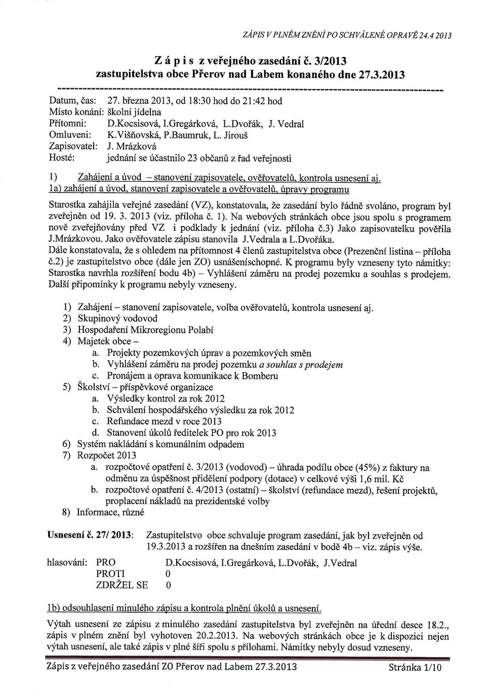 Mrfnkovh Hostd: jedn6ni se ridastnilo 23 obdanri z iad veiejnosti 1 ) Zah6j eni a rivod - stanovenf zapisovatele" ov6iovatehi. kontrola usneseni aj. la) zah6jeni a rivod.